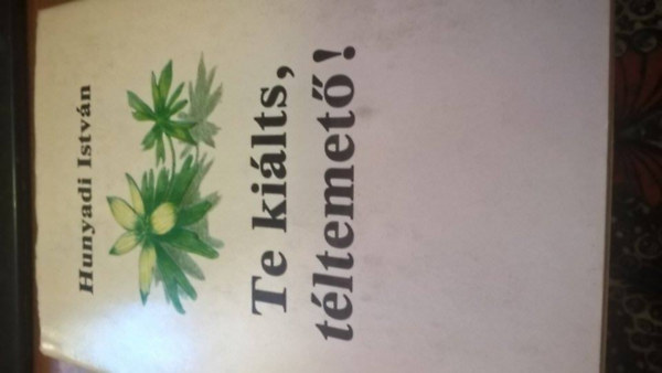 Hunyadi Istv�n - Te ki�lts, t�ltemet�!
