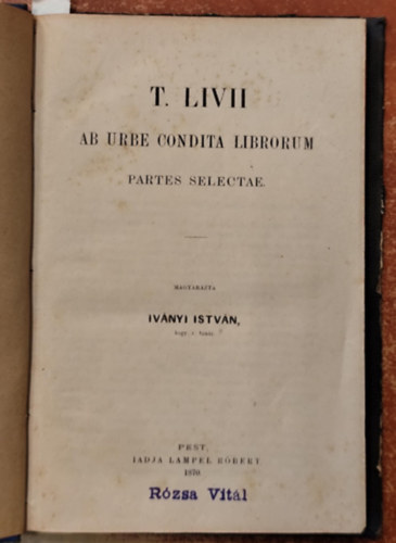 T. Livii Iványi István (magyarázta) - Ab urbe condita librorum