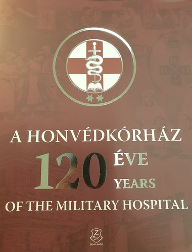 Pog�nyn� R�zsa  Gabriella - A Honv�dk�rh�z 120 �ve / 120 Years of the Military Hospital