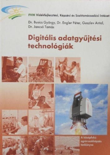Dr. Dr. Engler P�ter, Guszlev Antal, Dr. Jancs� Tam�s Busics Gy�rgy - Digit�lis adatgy�jt�si technol�gi�k - A k�z�pfok� agr�rszakk�pz�s tank�nyve