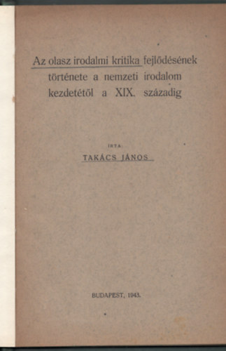 Tak�cs J�nos - Az olasz irodalmi kritika fejl�d�s�nek t�rt�nete a nemzeti irodalom kezdet�t�l a XIX. sz�zadig