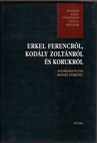 Bnis Ferenc  (szerk.) - Erkel Ferencrl, Kodly Zoltnrl s korukrl