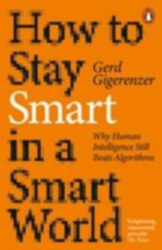 Gerd Gigerenzer - How to Stay Smart in a Smart World - Why Human Intelligence Still Beats Algorithms
