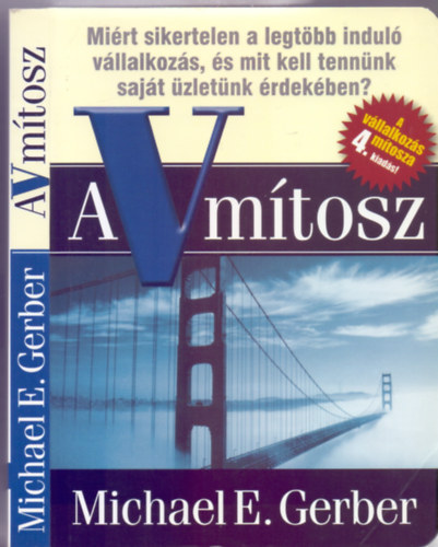 Michael E. Gerber - A V mítosz - Miért sikertelen a legtöbb induló vállalkozás, és mit kell tennünk saját üzletünk érdekében?