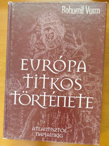 Bohumil Vurm - Eurpa titkos trtnete - Atlantisztl napjainkig