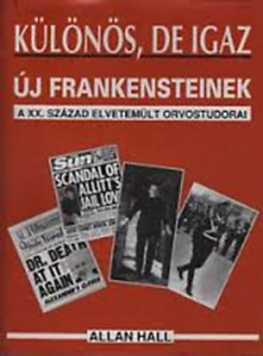 Allan Hall - Klns, de igaz- j Frankensteinek (A XX. szzad elvetemlt orvostudorai)