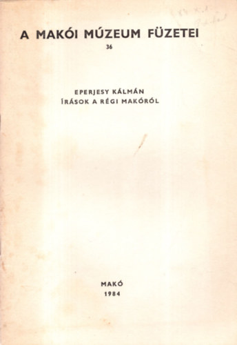 Eperjesy K�lm�n - �r�sok a r�gi Mak�r�l - Mak�i M�zeum F�zetei 36
