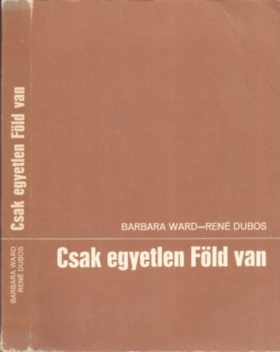Barbara Ward-Ren Dubois - Csak egyetlen Fld van - Egy kicsiny bolyg karbantartsi gondjai