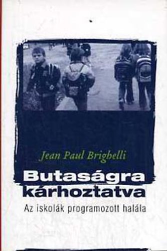 Jean-Paul Brighelli - Butasgra krhoztatva: Az iskolk programozott halla