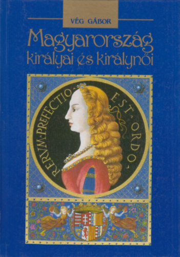 V�g G�bor - Magyarorsz�g kir�lyai �s kir�lyn�i