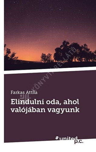 Farkas Attila - Elindulni oda, ahol valójában vagyunk