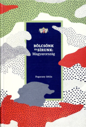 Fogarasy Attila - B�lcs�nk �s s�runk: Magyarorsz�g
