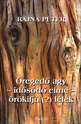 Rajna P�ter - �reged� agy - id�s�d� elme - �r�kifj� (?) l�lek