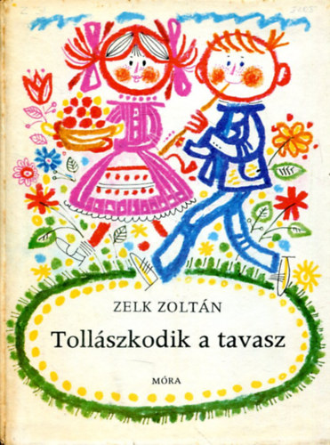 Szerk.: T. Aszdi va, Graf.: Kass Jnos Zelk Zoltn - Tollszkodik a tavasz ( Kass Jnos rajzaival) (Sajt kppel)