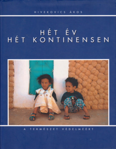 Hivekovics �kos - H�t �v h�t kontinensen (a term�szet v�delm��rt)