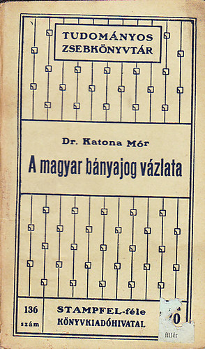 dr. Katona Mór - A magyar bányajog vázlata (Tudományos zsebkönyvtár)