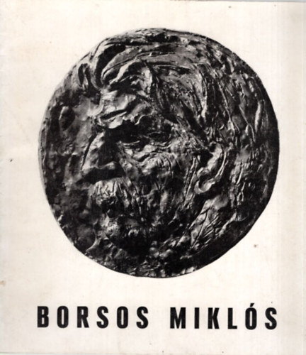 Laczk Katalin  (szerk.) - Borsos Mikls szobrszmvsz killtsa Mra Ferenc Mzeum Kptra 1972. februr 27-tl