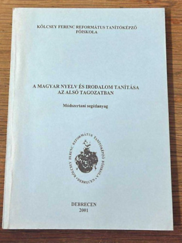 Cs�kber�nyin� Dr. T�th Kl�ra, Imr�n� Dr. Mezey Teod�ra Baloghn� Dr. Zsoldos Julianna - A magyar nyelv �s irodalom tan�t�sa az als� tagozatban - M�dszertani seg�danyag ( K�lcsey Ferenc Reform�tus Tan�t�k�pz�  F�iskola )