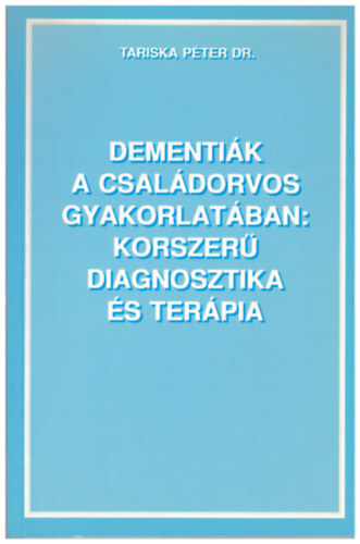 Dr. Tariska P�ter - Dementi�k a csal�dorvos gyakorlat�ban: Korszer� diagnosztika �s ter�pa