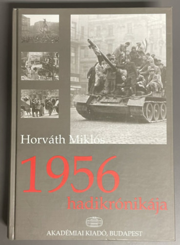 Szerző Horváth Miklós Szerkesztő Gilicze Gábor Lektor Rainer M. János - 1956 hadikrónikája - (dedikált példány) - Első kiadás!