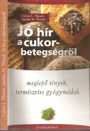 Calvin L.Thrash - Agatha M.Thrash - J hr a cukorbetegsgrl - Meglep tnyek, termszetes gygymdok, receptajnlval