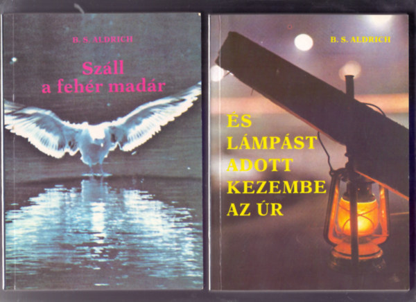 B. S. Aldrich - Száll a fehér madár + És lámpást adott a kezembe az Úr