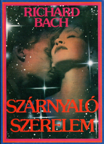 Richard Bach - Szárnyaló szerelem (Regény a szerelemről, a repülésről és a halhatatlanságról)