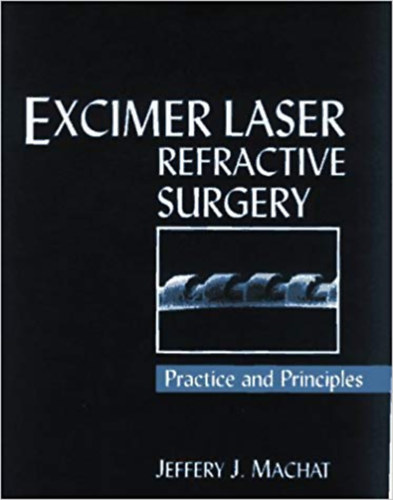 Jeffery J. Machat - Excimer Laser Refractive Surgery - Practice and Principles