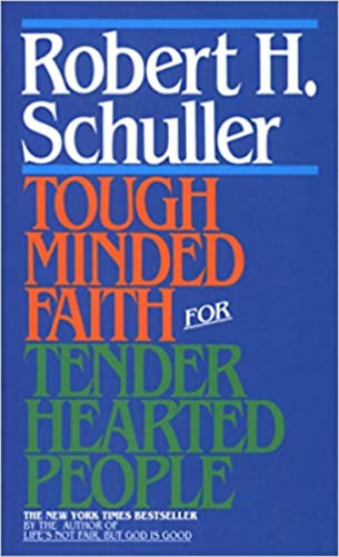Robert H. Schuller - Tough-Minded Faith for Tender-Hearted People
