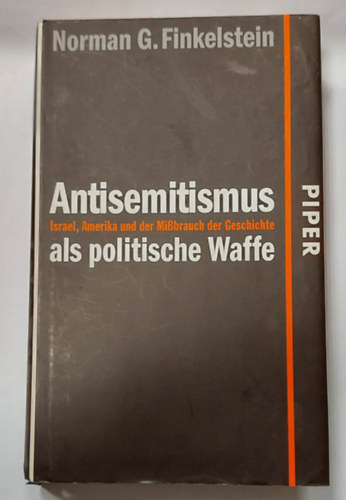 Norman G. Finkelstein - Antisemitismus als politische Waffe: Israel, Amerika und der Mißbrauch der Geschichte (Az antiszemitizmus, mint politikai fegyver, német nyelven)