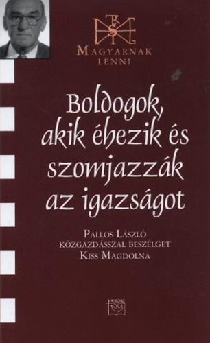 Pallos L�szl�; Kiss Magdolna - Boldogok, akik �hezik �s szomjazz�k az igazs�got