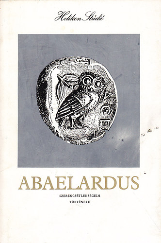 Petrus Abaelardus - Szerencstlensgeim trtnete