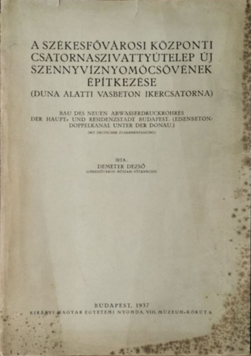 Demeter Dezs - A Szkesfvrosi Kzponti Csatornaszivattytelep j szennyvznyomcsvnek ptkezse - Duna alatti vasbeton ikercsatorna