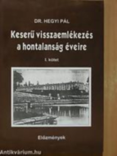 Dr. Hegyi P�l - Keser� visszaeml�kez�s a hontalans�g �veire I. k�tet