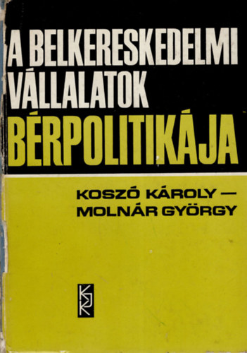 Moln�r Gy�rgy Kosz� K�roly - A belkereskedelmi v�llalatok b�rpolitik�ja