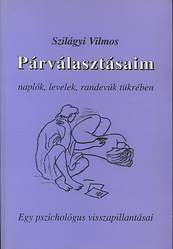 Dr. Szilgyi Vilmos - Prvlasztsaim - naplk, levelek, randevk tkrben (Egy pszicholgus visszapillantsai)