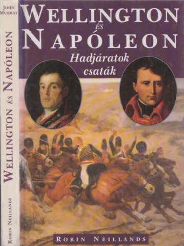 Robin Neillands - Wellington és Napóleon (hadjáratok, csaták)