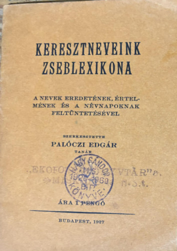 Palczi Edgr - Keresztnevek zseblexikona - A nevek eredetnek rtelmnek s nvnapoknak feltntetsvel 1927.