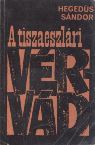 Heged�s S�ndor - A tiszaeszl�ri v�rv�d