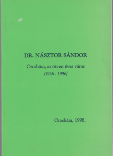 Dr. Násztor Sándor - Orosháza, az ötven éves város 1946-1996