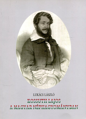 Lukcs Lszl - Kossuth Lajos a Magyar nphagyomnyban
