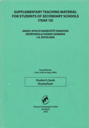 Nagy Ildik Csath Judit - Supplementary Teaching Material For Student's of Secondary Schools - Angol nyelv kiegszt tananyag kzpiskolai dikok szmra (10. vfolyam)