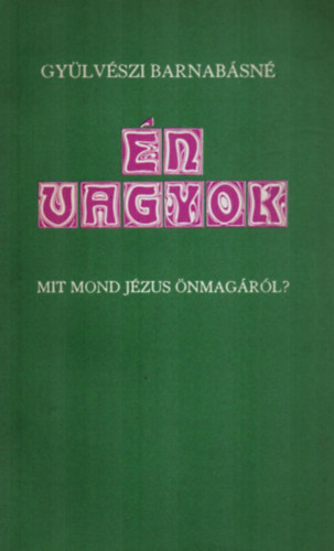 Gy�lv�szi Barnab�sn� - �n vagyok... Mit mond J�zus �nmag�r�l?