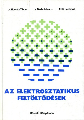 Dr. Berta Istv�n Zsolt, Dr. Berta Istv�n, Dr. Horv�th Tibor, Pohl Jeromos - Az elektrosztatikus felt�lt�d�sek