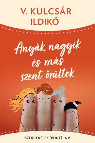 V. Kulcs�r Ildik� - Any�k, nagyik �s m�s szent �r�ltek - Szeretn�lek(pont)jaj!