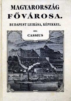 Cassius - Magyarorsz�g f�v�rosa. Budapest le�r�sa, k�pekkel (reprint)