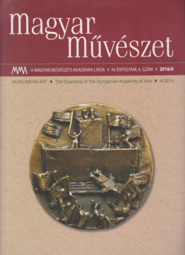 Magyar Művészet 2016/4. (A Magyar Művészeti Akadémia lapja IV. évf., 4. szám)