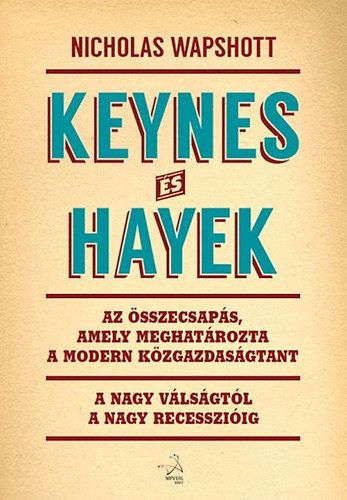 Nicholas Wapshott - Keynes �s Hayek - Az �sszecsap�s, amely meghat�rozta a modern k�zgazdas�gtant