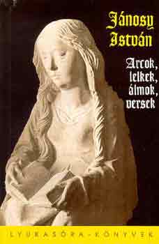 Jánosy István - Arcok, lelkek, álmok, versek