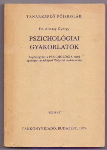 Dr. Almsy Gyrgy - Pszicholgiai gyakorlatok - Segdjegyzet a Pszicholgia cm egysges tanrkpz fiskolai tanknyvhz